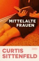 Curtis Sittenfeld - Mittelalte Frauen, Inbunden