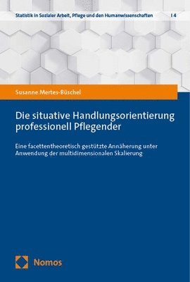 bokomslag Die Situative Handlungsorientierung Professionell Pflegender: Eine Facettentheoretisch Gestutzte Annaherung Unter Anwendung Der Multidimensionalen Ska