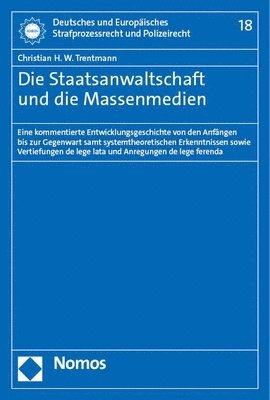 Die Staatsanwaltschaft Und Die Massenmedien: Eine Kommentierte Entwicklungsgeschichte Von Den Anfangen Bis Zur Gegenwart Samt Systemtheoretischen Erke