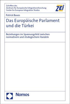 Patrick Baues - Das Europaische Parlament Und Die Turkei: Beziehungen Im Spannungsfeld Zwischen Normativem Und Strategischem Handeln, Inbunden