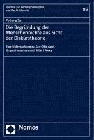 bokomslag Die Begrundung Der Menschenrechte Aus Sicht Der Diskurstheorie: Eine Untersuchung Zu Karl-Otto Apel, Jurgen Habermas Und Robert Alexy