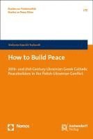 How to Build Peace: 20th- And 21st-Century Ukrainian Greek Catholic Peacebuilders in the Polish-Ukrainian Conflict 1