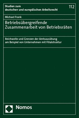 Michael Frank - Betriebsubergreifende Zusammenarbeit Von Betriebsraten: Reichweite Und Grenzen Der Amtsausubung Am Beispiel Von Unternehmen Mit Filialstruktur, Häftad