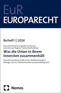 bokomslag Was Die Union in Ihrem Innersten Zusammenhalt: Das Unionsrecht Im Lichte Seiner Strukturprinzipien U Beitrage Zum 22. Osterreichischen Europarechtstag