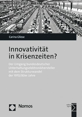 bokomslag Innovativitat in Krisenzeiten?: Der Umgang Bundesdeutscher Unterhaltungselektronikhersteller Mit Dem Strukturwandel Der 1970er/80er Jahre