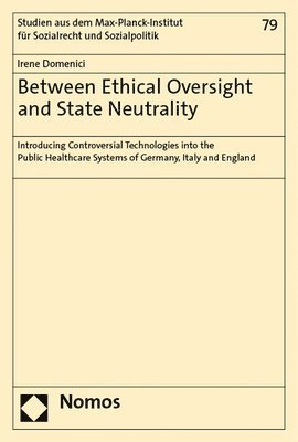 bokomslag Between Ethical Oversight and State Neutrality: Introducing Controversial Technologies Into the Public Healthcare Systems of Germany, Italy and Englan