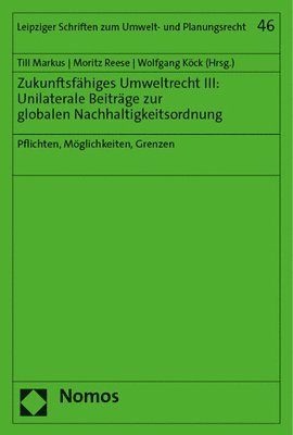 Till Markus, Moritz Reese - Zukunftsfahiges Umweltrecht III: Unilaterale Beitrage Zur Globalen Nachhaltigkeitsordnung: Pflichten, Moglichkeiten, Grenzen, Häftad