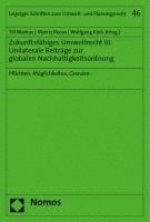 Zukunftsfahiges Umweltrecht III: Unilaterale Beitrage Zur Globalen Nachhaltigkeitsordnung: Pflichten, Moglichkeiten, Grenzen 1