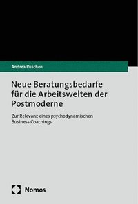 bokomslag Neue Beratungsbedarfe Fur Die Arbeitswelten Der Postmoderne: Zur Relevanz Eines Psychodynamischen Business Coachings