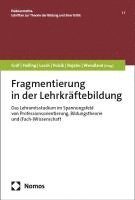 Fragmentierung in Der Lehrerbildung: Das Lehramtsstudium Im Spannungsfeld Von Professionsorientierung, Bildungstheorie Und (Fach--)Wissenschaft 1