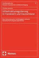 bokomslag Infrastrukturregulierung in Frankreich Und Deutschland: Eine Untersuchung Der Unabhangigkeit Nationaler Netzinfrastrukturregulierungsbehorden