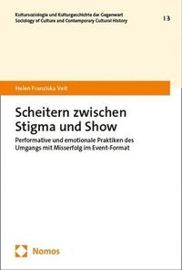 bokomslag Scheitern Zwischen Stigma Und Show: Emotionale Praktiken Und Sichtbarkeiten Des Scheiterns - Eine Event-Ethnographie