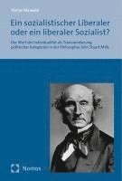 Ein Sozialistischer Liberaler Oder Ein Liberaler Sozialist?: Der Wert Der Individualitat ALS Transzendierung Politischer Kategorien in Der Philosophie 1