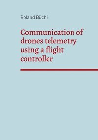 bokomslag Communication of drones telemetry using a flight controller