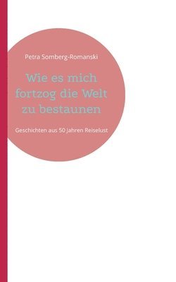 Petra Somberg-Romanski - Wie es mich fortzog die Welt zu bestaunen, Häftad