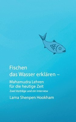 Fischen das Wasser erklären - Mahamudra Lehren für die heutige Zeit