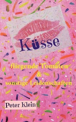 Peter Klein - Küsse, fliegende Tomaten & sonstige Leidenschaften, Häftad
