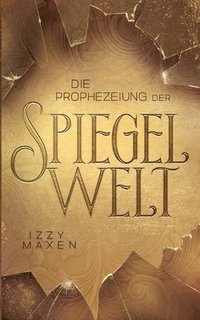 bokomslag Die Prophezeiung der Spiegelwelt (Die Spiegelwelt-Trilogie 1)