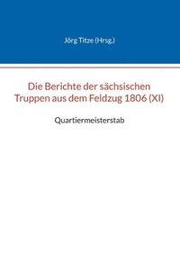 bokomslag Die Berichte der schsischen Truppen aus dem Feldzug 1806 (XI)