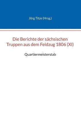 bokomslag Die Berichte der schsischen Truppen aus dem Feldzug 1806 (XI)