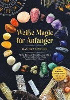 bokomslag Weiße Magie für Anfänger - Das Praxisbuch: Wie Sie Ihre magischen Fähigkeiten Schritt für Schritt entwickeln und das Hexenhandwerk erlernen - inkl. Ritualen, Energiearbeit, Edelsteine u.v.m.