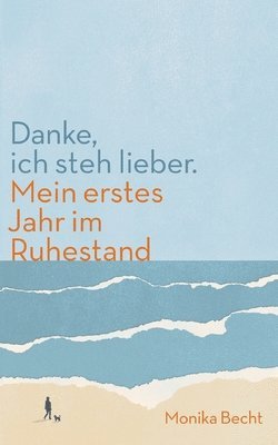 Danke, ich steh lieber. Mein erstes Jahr im Ruhestand 1