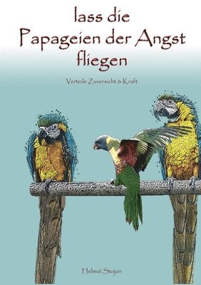 Lass die Papageien der Angst fliegen 1