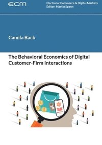 bokomslag The Behavioral Economics of Digital Customer-Firm Interactions