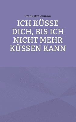 bokomslag Ich küsse dich, bis ich nicht mehr küssen kann