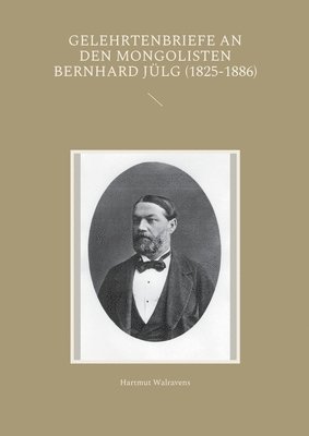 Gelehrtenbriefe an den Mongolisten Bernhard Jlg (1825-1886) 1