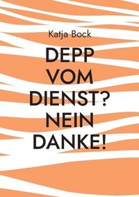 bokomslag Depp vom Dienst? Nein Danke!