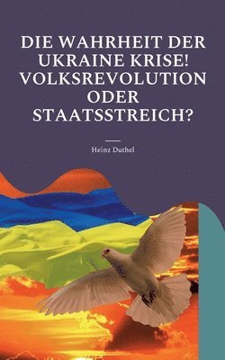 bokomslag Die Wahrheit der Ukraine Krise! Volksrevolution oder Staatsstreich?