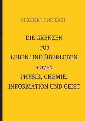 Die Grenzen fr Leben und berleben setzen Physik, Chemie, Informtion und Geist 1