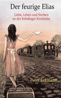 bokomslag Der feurige Elias - die Kehdinger Kreisbahn