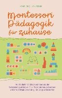 bokomslag Montessori Pädagogik für zuhause: Wie Sie Ihr Kind achtsam erziehen und die Selbstständigkeit fördern für ein harmonisches Aufwachsen und eine optimale Entwicklung - für Babys & Kleinkinder