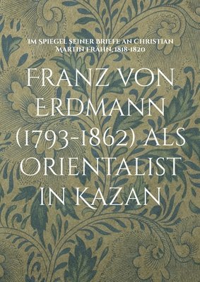 bokomslag Franz von Erdmann (1793-1862) als Orientalist in Kazan