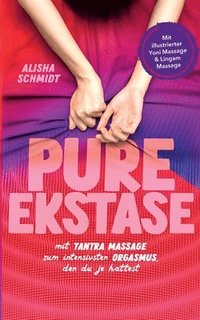 bokomslag Pure Ekstase! Mit Tantra Massage zum intensivsten Orgasmus, den du je hattest