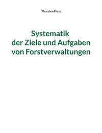 bokomslag Systematik der Ziele und Aufgaben von Forstverwaltungen