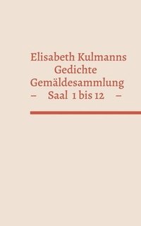 bokomslag Elisabeth Kulmanns Gedichte - Gemaldesammlung - Saal 1-12