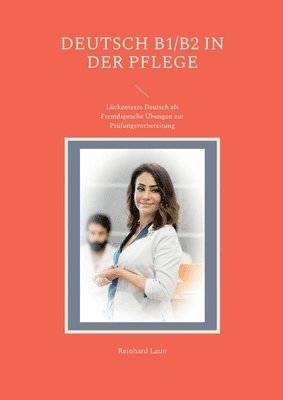 bokomslag Deutsch B1/B2 in der Pflege: Lückentexte Deutsch als Fremdsprache Übungen zur Prüfungsvorbereitung