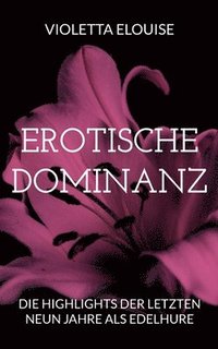 bokomslag Erotische Dominanz: Die Highlights der letzten neun Jahre als Edelhure