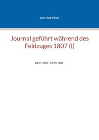 bokomslag Journal gefhrt whrend des Feldzuges 1807 (I)