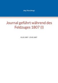 bokomslag Journal geführt während des Feldzuges 1807 (I)