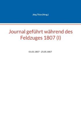 Journal gefhrt whrend des Feldzuges 1807 (I) 1