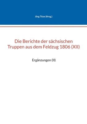 Die Berichte der schsischen Truppen aus dem Feldzug 1806 (XII) 1