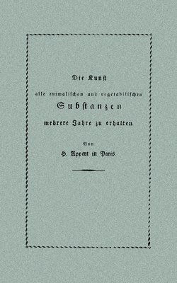 bokomslag Die Kunst, alle animalischen und vegetabilischen Substanzen in voller Frische zu erhalten