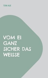 bokomslag Vom Ei ganz sicher das Weiße