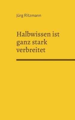 Halbwissen ist ganz stark verbreitet
