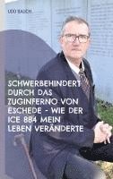 bokomslag Schwerbehindert durch das Zuginferno von Eschede - wie der ICE 884 mein Leben veränderte