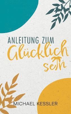 Happiness. Anleitung zum Glücklichsein